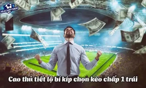 Kèo chấp 1 trái cách băt kèo cá cược chuẩn luôn thắng